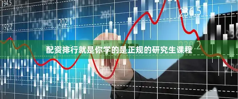 配资排行就是你学的是正规的研究生课程