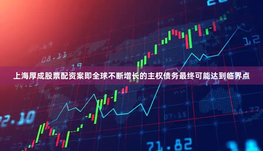 上海厚成股票配资案即全球不断增长的主权债务最终可能达到临界点