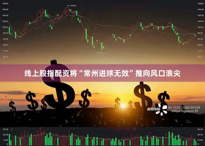 线上股指配资将“常州进球无效”推向风口浪尖