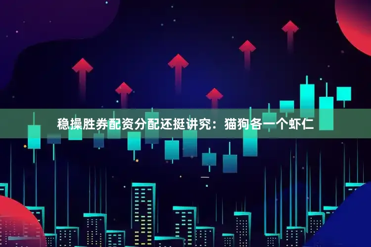 稳操胜券配资分配还挺讲究：猫狗各一个虾仁