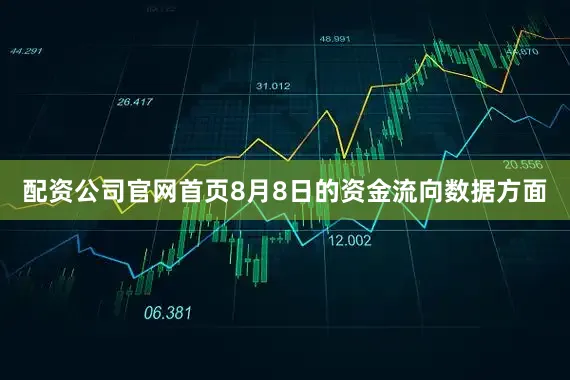 配资公司官网首页8月8日的资金流向数据方面