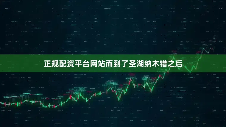 正规配资平台网站而到了圣湖纳木错之后