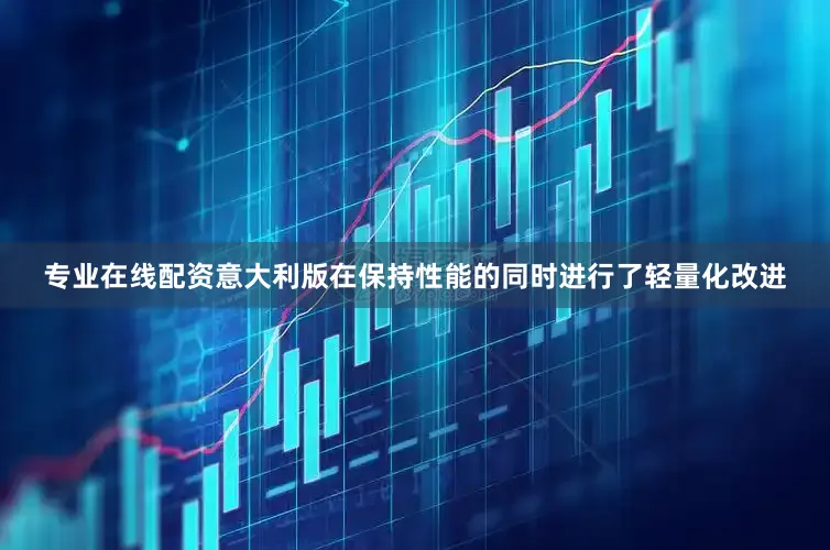 专业在线配资意大利版在保持性能的同时进行了轻量化改进