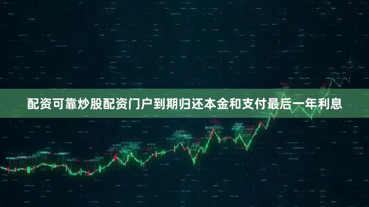 配资可靠炒股配资门户到期归还本金和支付最后一年利息
