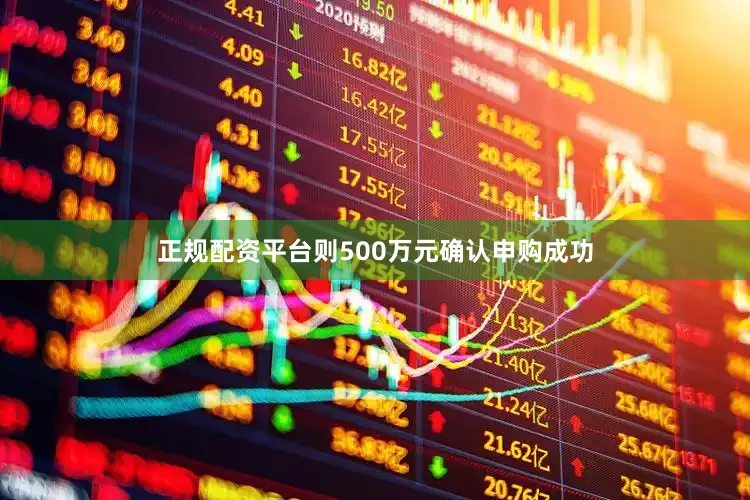 正规配资平台则500万元确认申购成功