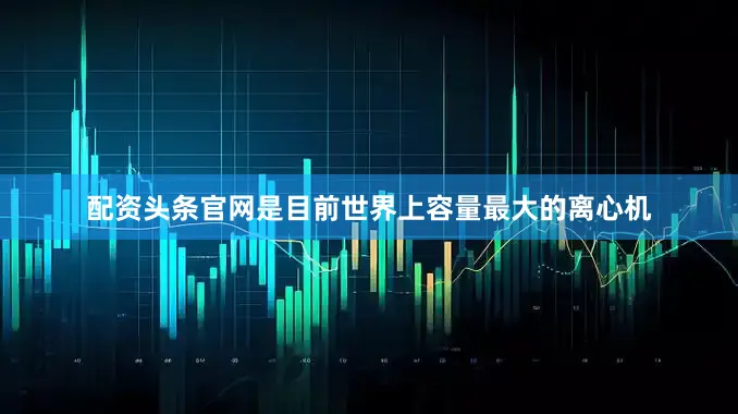 配资头条官网是目前世界上容量最大的离心机